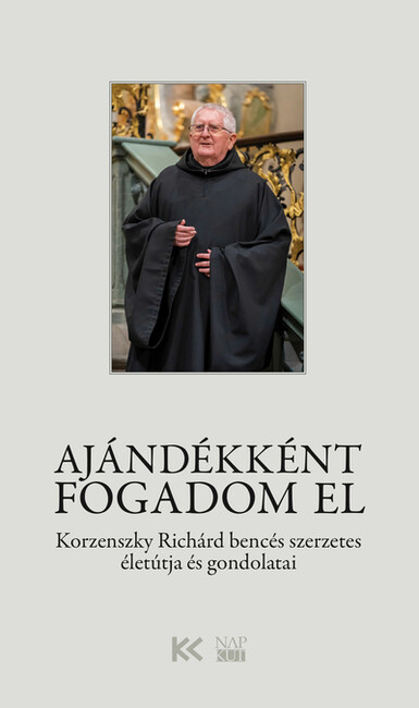 Ajándékként fogadom el - Korzenszky Richárd bencés szerzetes életútja és gondolatai